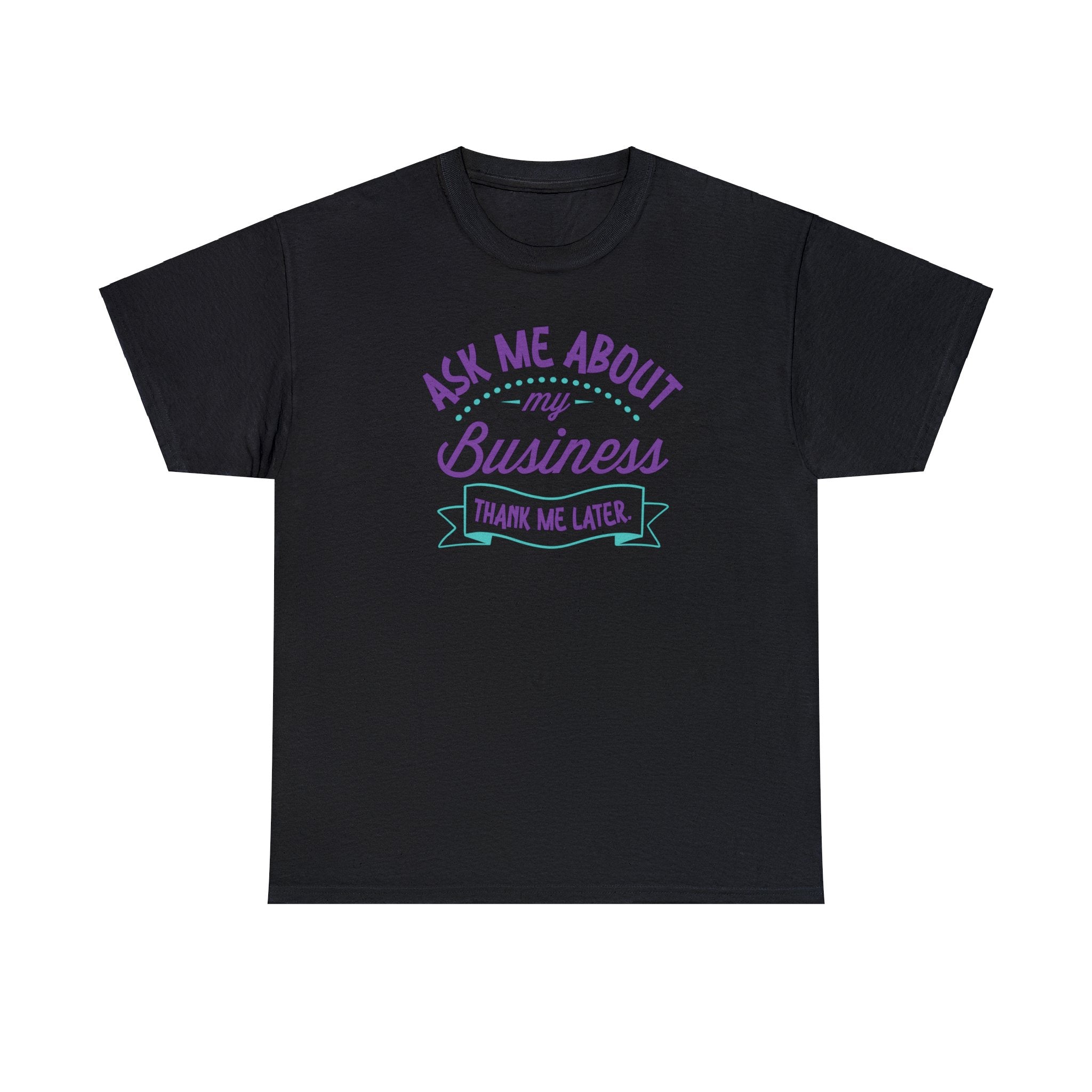 Ask me about my business. Thank me later T-Shirt