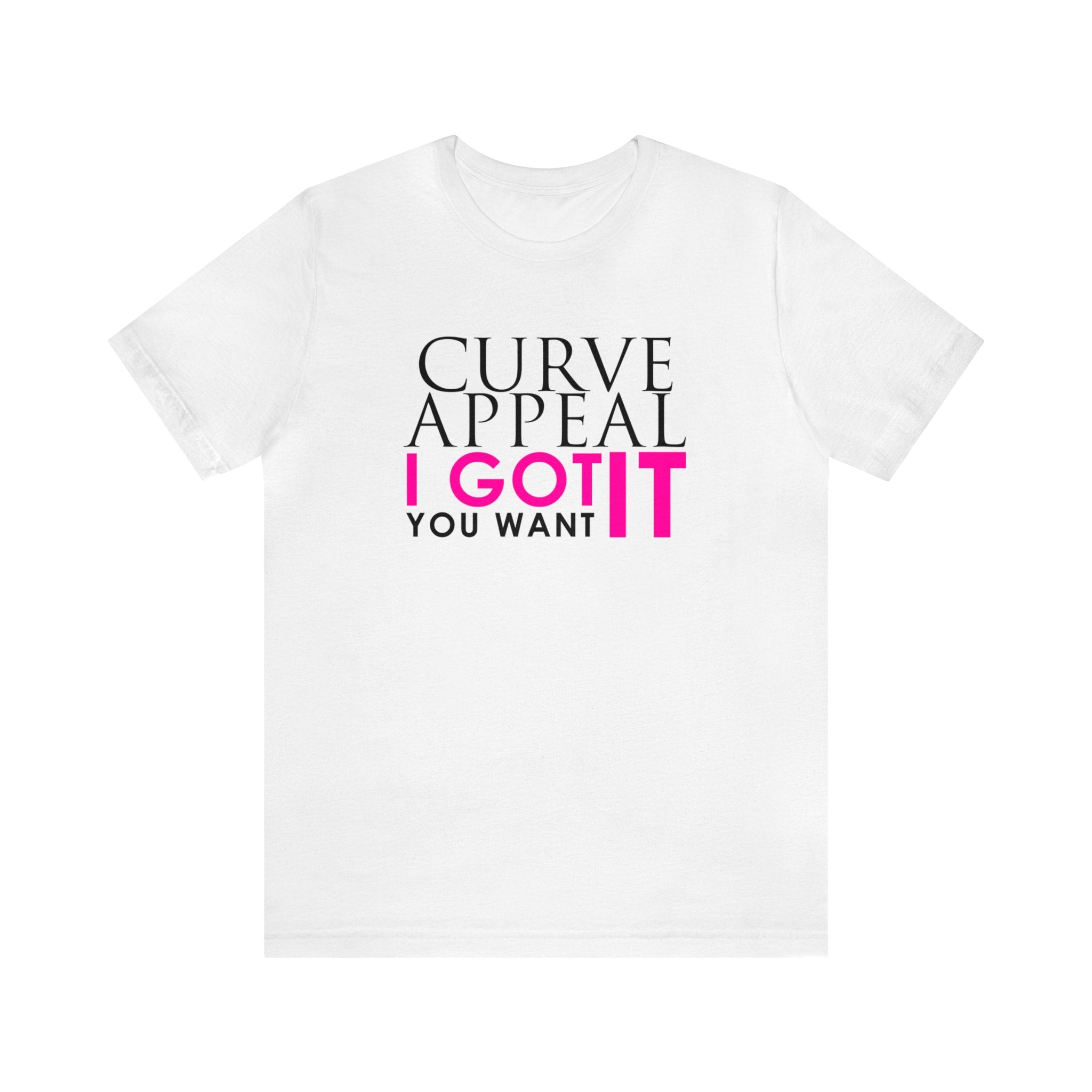 Curve Appeal I Got It You Want It Tee