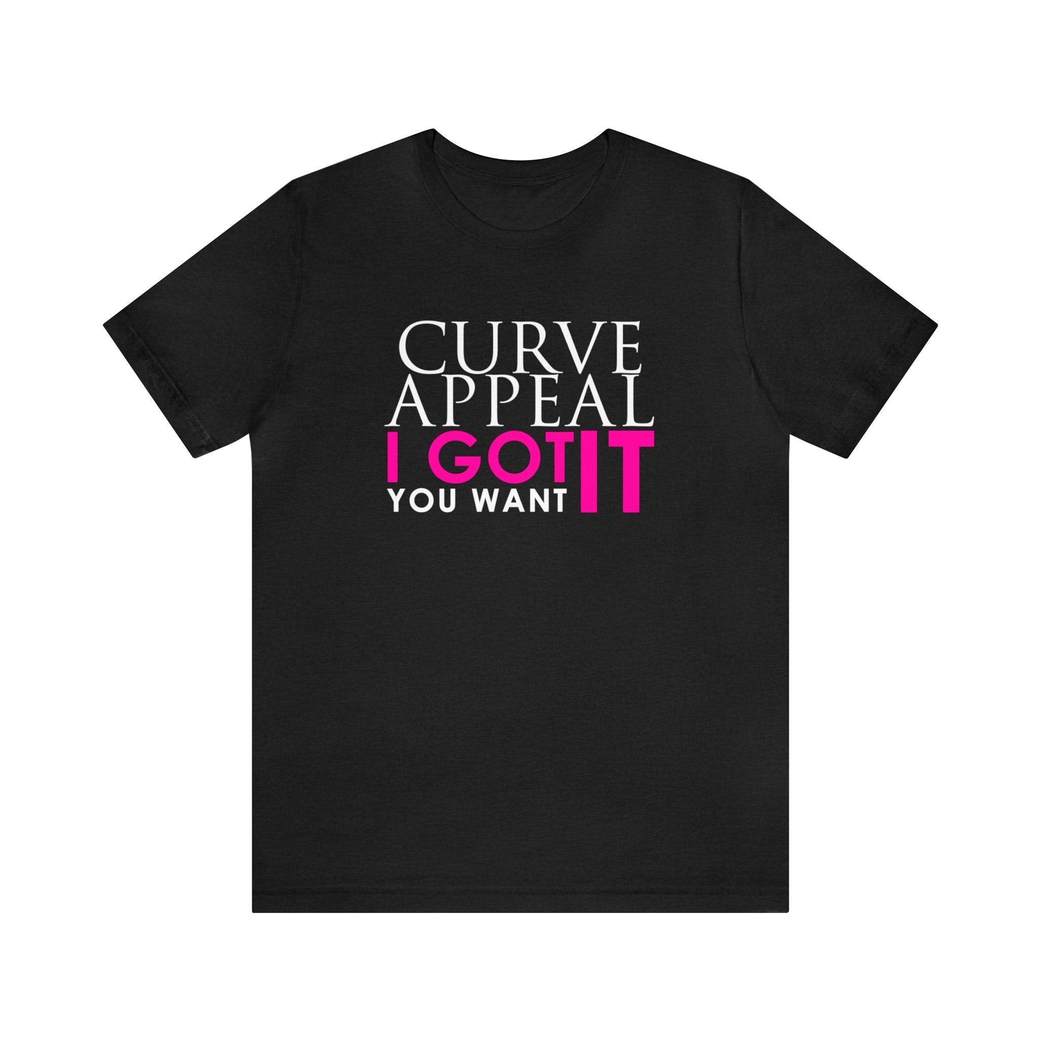 Curve Appeal I Got It You Want It Tee