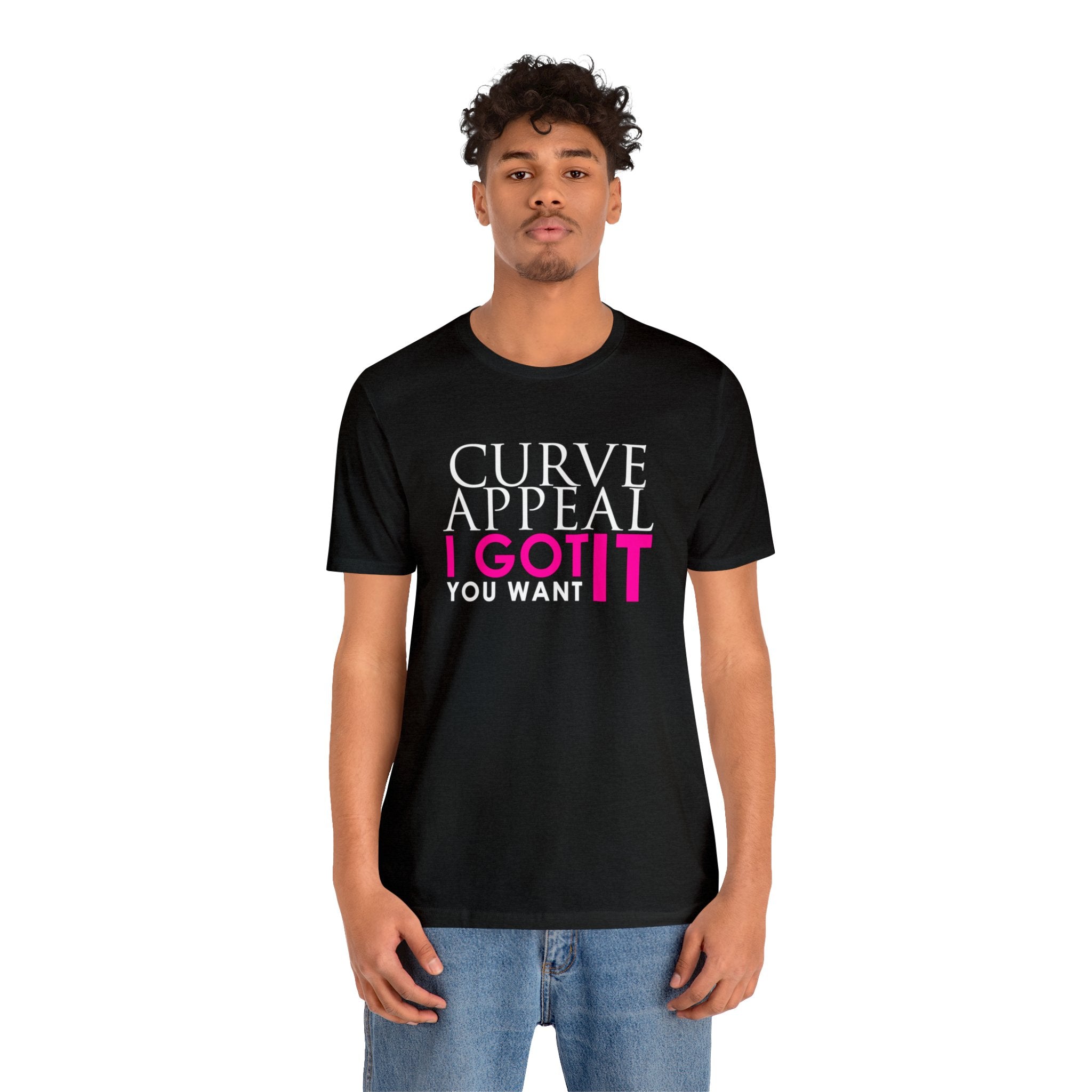 Curve Appeal I Got It You Want It Tee